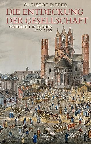 Die Entdeckung der Gesellschaft: Sattelzeit in Europa, 1770-1850 Die Entdeckung der Gesellschaft: Sattelzeit in Europa, 1770-1850 von Vergangenheitsverlag