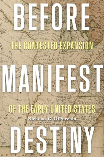Before Manifest Destiny: The Contested Expansion of the Early United States (The Revolutionary Age) von University of Virginia Press