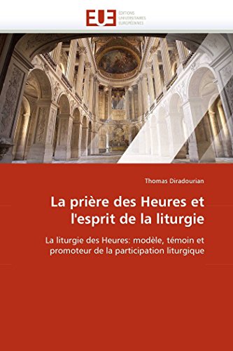 La prière des Heures et l'esprit de la liturgie: La liturgie des Heures: modèle, témoin et promoteur de la participation liturgique (Omn.Univ.Europ.) von Omniscriptum