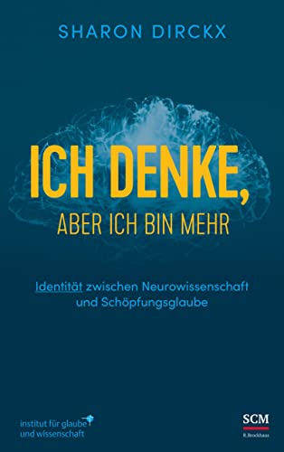 Ich denke, aber ich bin mehr: Identität zwischen Neurowissenschaft und Schöpfungsglaube (Institut für Glaube und Wissenschaft) von SCM R.Brockhaus