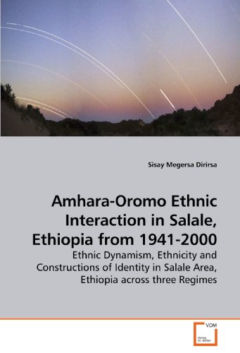 Amhara-Oromo Ethnic Interaction in Salale, Ethiopia from 1941-2000: Ethnic Dynamism, Ethnicity and Constructions of Identity in Salale Area, Ethiopia across three Regimes von VDM Verlag