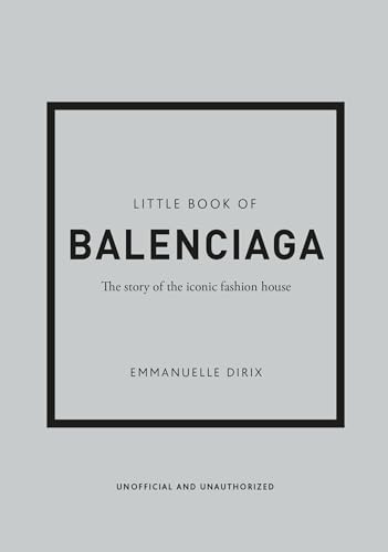 Little Book of Balenciaga: The Story of the Iconic Fashion House (The Little Books of Fashion)