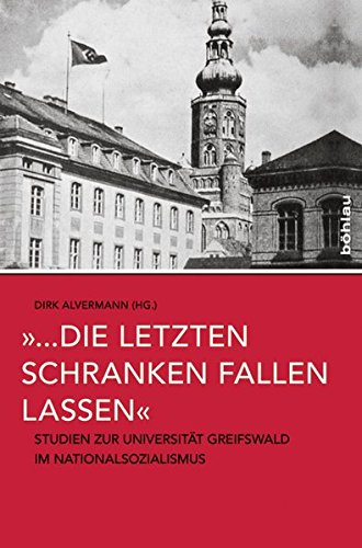 "...die letzten Schranken fallen lassen": Studien zur Universität Greifswald im Nationalsozialismus