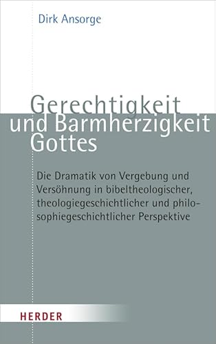 Gerechtigkeit und Barmherzigkeit Gottes: Die Dramatik von Vergebung und Versöhnung in bibeltheologischer, theologiegeschichtlicher und philosophiegeschichtlicher Perspektive Gerechtigkeit und Barmherzigkeit Gottes: Die Dramatik von Vergebung und Versöhnung in bibeltheologischer, theologiegeschichtlicher und philosophiegeschichtlicher Perspektive