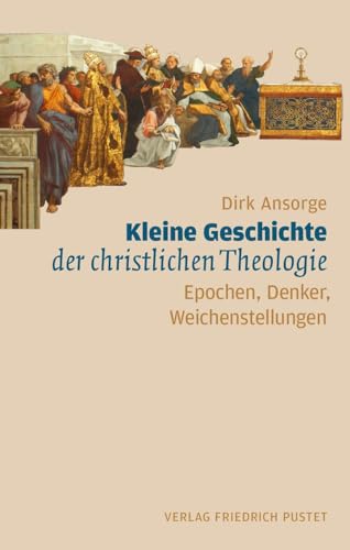 Kleine Geschichte der christlichen Theologie: Epochen, Denker, Weichenstellungen
