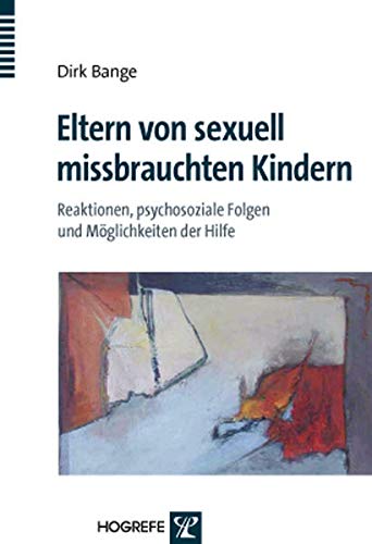Eltern von sexuell missbrauchten Kindern: Reaktionen, psychosoziale Folgen und Möglichkeiten der Hilfe von Hogrefe Verlag GmbH + Co.