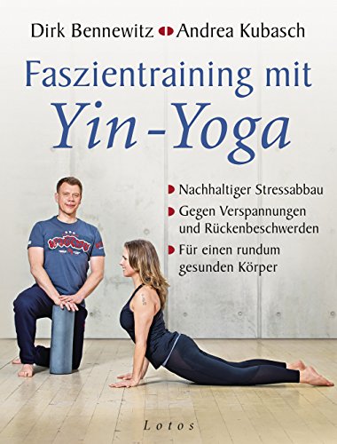 Faszientraining mit Yin-Yoga: Nachhaltiger Stressabbau. Gegen Verspannungen und Rückenbeschwerden. Für einen rundum gesunden Körper. Mit einem Vorwort von Paul Grilley