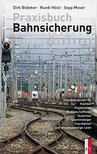Praxisbuch Bahnsicherung: Eisenbahnwissen für Politiker, Projektleiter, Medienschaffende, Studenten, Quereinsteiger, Eisenbahner und wissensdurstige Laien (Verkehrsgeschichte)