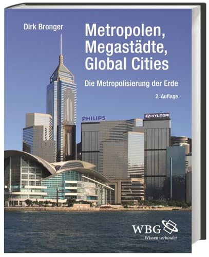 Metropolen, Megastädte, Global Cities: Die Metropolisierung der Erde: Die Metropolisierung der Erde. Zu Beginn des 21. Jahrhunderts von wbg academic