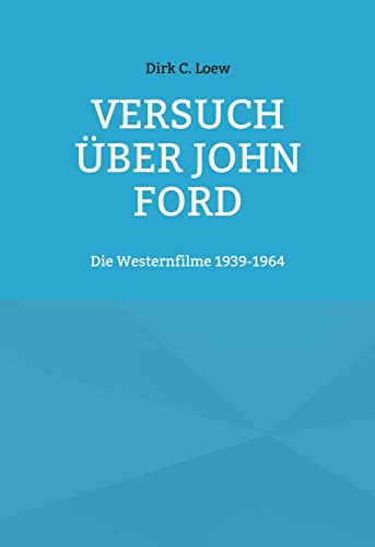 Versuch über John Ford. Die Westernfilme 1939 - 1964 von Books on Demand GmbH