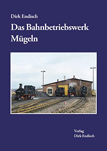 Das Bahnbetriebswerk Mügeln von Verlag Dirk Endisch