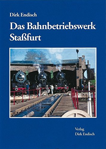 Das Bahnbetriebswerk Stassfurt von Endisch, Dirk