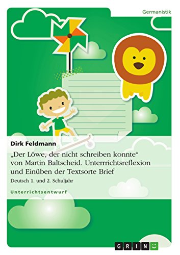 "Der Löwe, der nicht schreiben konnte" von Martin Baltscheid. Unterrrichtsreflexion und Einüben der Textsorte Brief: Deutsch 1. und 2. Schuljahr