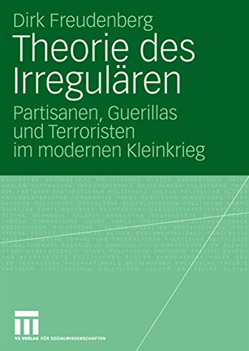 Theorie des Irregulären: Partisanen, Guerillas und Terroristen im modernen Kleinkrieg