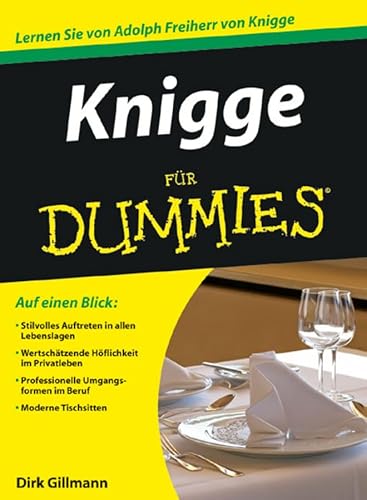 Knigge für Dummies: Lernen Sie von Adolph Freiherr von Knigge. Auf einen Blick: Stilvolles Auftreten in allen Lebenslagen, Wertschätzende Höflichkeit ... Umgangsformen im Beruf, Moderne Tischsitten