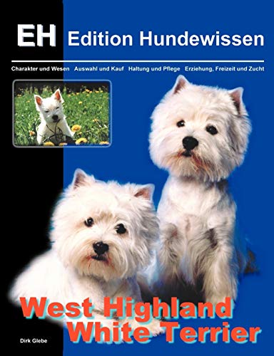 West Highland White Terrier: Charakter und Wesen, Auswahl und Kauf, Haltung und Pflege, Erziehung, Freizeit und Zucht