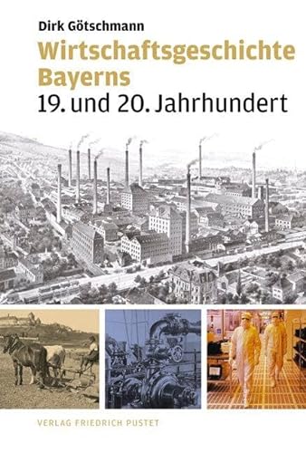 Wirtschaftsgeschichte Bayerns: 19. und 20. Jahrhundert (Bayerische Geschichte) von Pustet, Friedrich GmbH