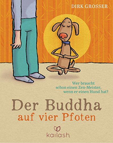 Der Buddha auf vier Pfoten: Wer braucht schon einen Zen-Meister, wenn er einen Hund hat? von Kailash