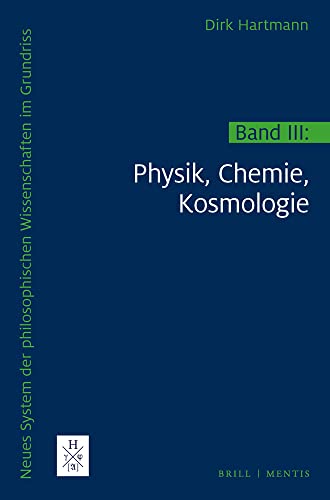 Neues System der philosophischen Wissenschaften im Grundriss: Band 3: Physik, Chemie, Kosmologie: Band III: Physik, Chemie, Kosmologie Neues System der philosophischen Wissenschaften im Grundriss: Band 3: Physik, Chemie, Kosmologie: Band III: Physik, Chemie, Kosmologie