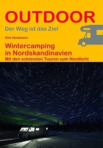 Wintercamping in Nordskandinavien: Mit den schönsten Touren zum Nordlicht (Outdoor Wanderführer, Band 453)