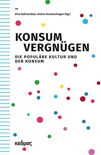 Konsumvergnügen. Die Populäre Kultur und der Konsum (Kaleidogramme) von Kulturverlag Kadmos