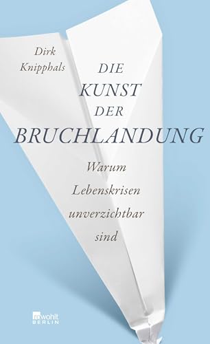 Die Kunst der Bruchlandung: Warum Lebenskrisen unverzichtbar sind von Rowohlt Berlin