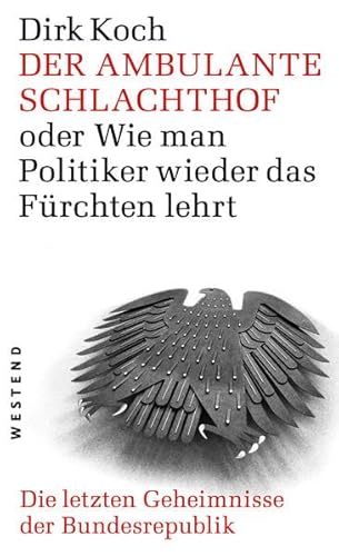 Der ambulante Schlachthof oder wie man Politiker wieder das fürchten lehrt: Die letzen Geheimnisse der Bundesrepublik Der ambulante Schlachthof oder wie man Politiker wieder das fürchten lehrt: Die letzen Geheimnisse der Bundesrepublik