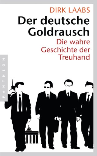 Der deutsche Goldrausch: Die wahre Geschichte der Treuhand von Pantheon
