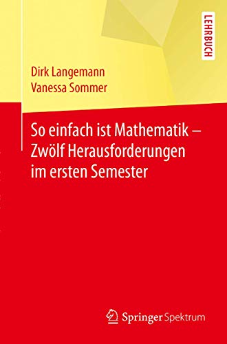 So einfach ist Mathematik - Zwölf Herausforderungen im ersten Semester: Lehrbuch