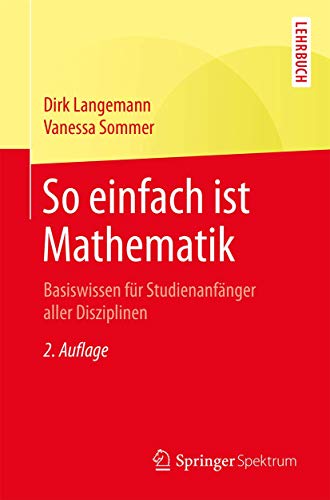 So einfach ist Mathematik: Basiswissen für Studienanfänger aller Disziplinen