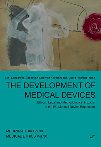 The Development of Medical Devices: Ethical, Legal and Methodological Impacts of the EU Medical Device Regulation (Medizin-ethik. Medical Ethics Schriftenr, Band 30)