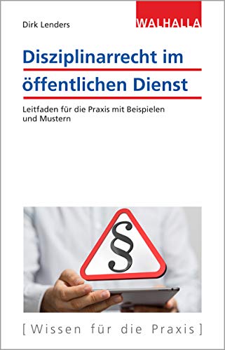 Disziplinarrecht im öffentlichen Dienst: Wegweiser für die praktische Anwendung: Leitfaden für die Praxis mit Beispielen und Mustern von Walhalla und Praetoria