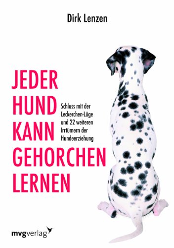 Jeder Hund kann gehorchen lernen: Schluss mit der Leckerchen-Lüge und 22 weiteren Irrtümern der Hundeerziehung von mvg Verlag