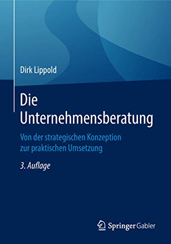 Die Unternehmensberatung: Von der strategischen Konzeption zur praktischen Umsetzung von Springer Gabler