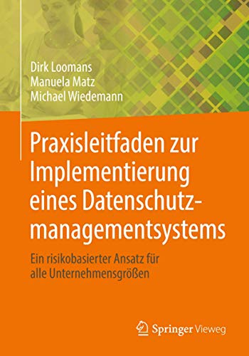 Praxisleitfaden zur Implementierung eines Datenschutzmanagementsystems: Ein risikobasierter Ansatz für alle Unternehmensgrößen von Springer Vieweg