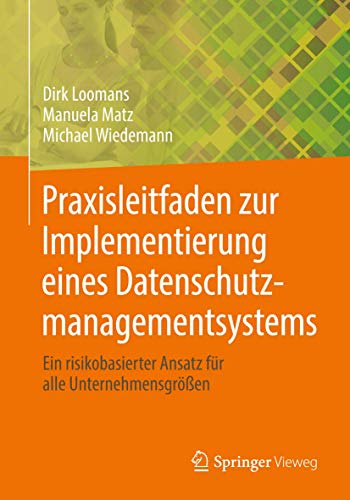 Praxisleitfaden zur Implementierung eines Datenschutzmanagementsystems: Ein risikobasierter Ansatz für alle Unternehmensgrößen von Springer
