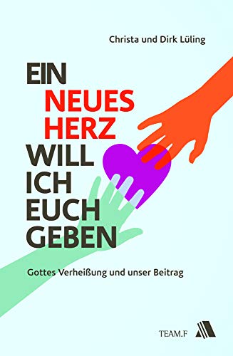 Ein neues Herz will ich euch geben: Gottes Verheißung und unser Beitrag