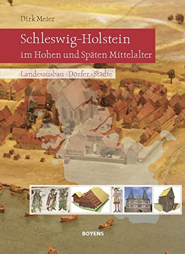 Schleswig-Holstein im Hohen und Späten Mittelalter: Landesausbau - Dörfer - Städte Schleswig-Holstein im Hohen und Späten Mittelalter: Landesausbau - Dörfer - Städte von Boyens