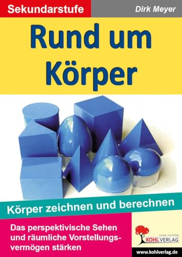 Rund um Körper: Körper zeichnen und berechnen: Körper zeichnen und berechnen. Mit Lösungen Rund um Körper: Körper zeichnen und berechnen: Körper zeichnen und berechnen. Mit Lösungen