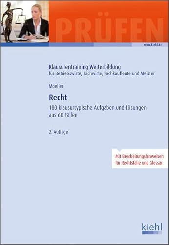 Recht: 180 klausurtypische Aufgaben und Lösungen aus 60 Fällen (Klausurentraining Weiterbildung - für Betriebswirte, Fachwirte, Fachkaufleute und Meister)