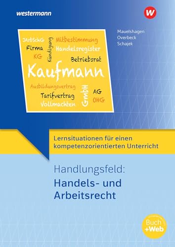 Lernsituationen für einen kompetenzorientierten Unterricht: Handlungsfeld: Handels- und Arbeitsrecht Lernsituationen