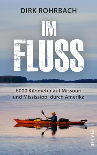 Im Fluss: 6000 Kilometer auf Missouri und Mississippi durch Amerika von Malik Verlag