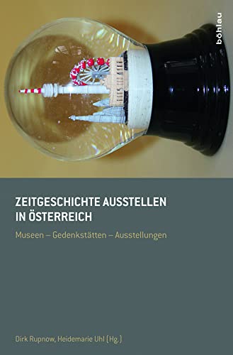 Zeitgeschichte ausstellen in Österreich. Museen - Gedenkstätten - Ausstellungen