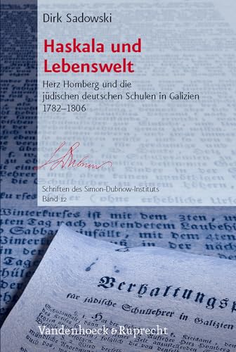 Haskala und Lebenswelt: Herz Homberg und die jüdischen deutschen Schulen in Galizien 1782 - 1806 (Schriften des Simon-Dubnow-Instituts, Band 12)