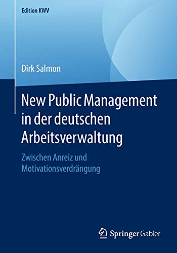 New Public Management in der deutschen Arbeitsverwaltung: Zwischen Anreiz und Motivationsverdrängung (Edition KWV) von Springer Gabler