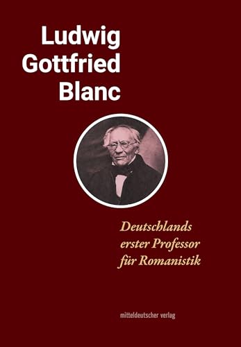 Ludwig Gottfried Blanc: Deutschlands erster Professor für Romanistik von Mitteldeutscher Verlag