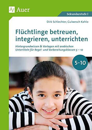Flüchtlinge betreuen, integrieren, unterrichten: Hintergrundwissen & Vorlagen mit arabischen Untert iteln für Regel- und Vorbereitungsklassen Kl 5-10 (5. bis 10. Klasse) von Auer Verlag in der AAP Lehrerfachverlage GmbH