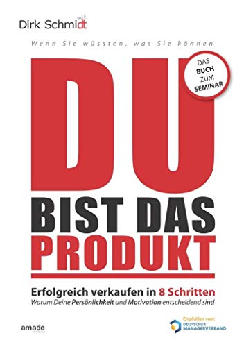 DU bist das Produkt: Erfolgreich verkaufen in 8 Schritten - warum Deine Motivation und Persönlichkeit entscheidend sind (Wenn Sie wüssten, was Sie können) von Schmidt, Dirk Vortrge