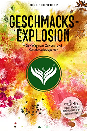 Geschmacksexplosion - Der Weg zum Genuss- und Geschmacksexperten - Ein Kochbuch u. Ratgeber Buch Bestseller über Kochen, Gesunde Ernährung, Genuss, Leben und Sinnlichkeit für Männer, Frauen u. Kinder von Azafran