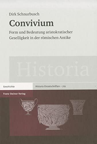 Convivium. Form und Bedeutung aristokratischer Geselligkeit in der römischen Antike (Historia-Einzelschriften, Band 219) von Franz Steiner Verlag Wiesbaden GmbH